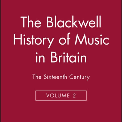 The Blackwell History of Music in Britain, Volume 2: The Sixteenth Century