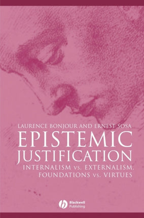 Epistemic Justification: Internalism vs. Externalism, Foundations vs. Virtues