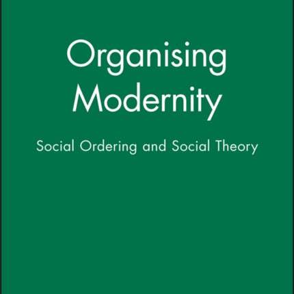 Organising Modernity: Social Ordering and Social Theory