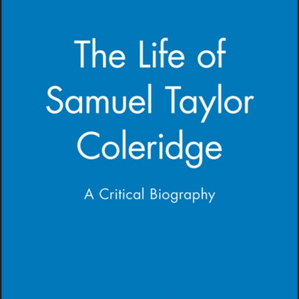 The Life of Samuel Taylor Coleridge: A Critical Biography