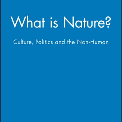 What is Nature?: Culture, Politics and the Non-Human