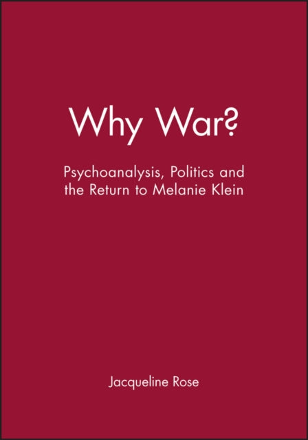 Why War?: Psychoanalysis, Politics and the Return to Melanie Klein