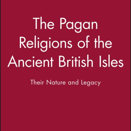 The Pagan Religions of the Ancient British Isles: Their Nature and Legacy