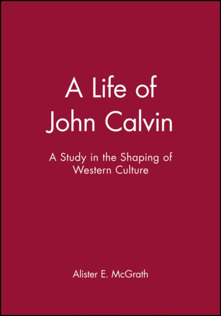 A Life of John Calvin: A Study in the Shaping of Western Culture