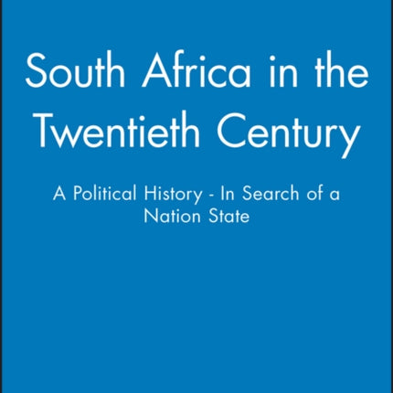 South Africa in the Twentieth Century: A Political History - In Search of a Nation State