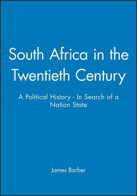 South Africa in the Twentieth Century: A Political History - In Search of a Nation State