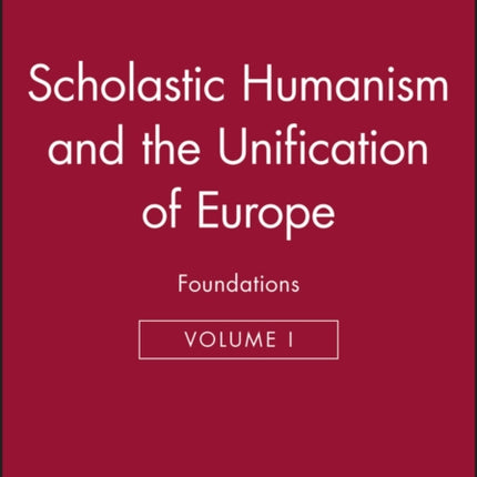 Scholastic Humanism and the Unification of Europe, Volume I: Foundations