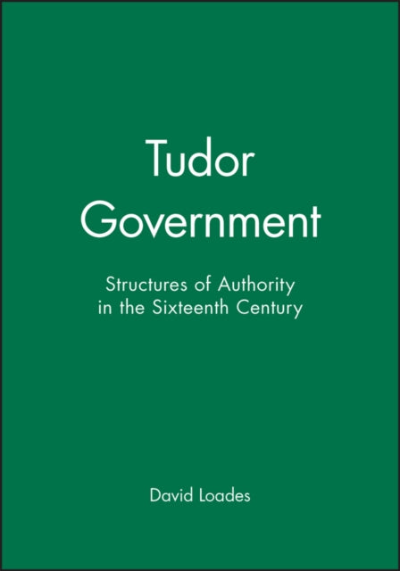 Tudor Government: Structures of Authority in the Sixteenth Century