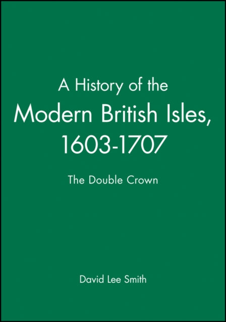 A History of the Modern British Isles, 1603-1707: The Double Crown