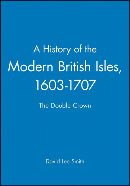 A History of the Modern British Isles, 1603-1707: The Double Crown