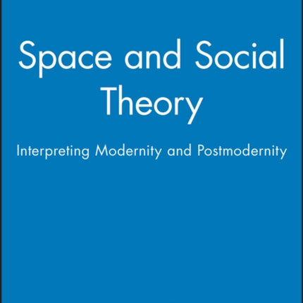 Space and Social Theory: Interpreting Modernity and Postmodernity