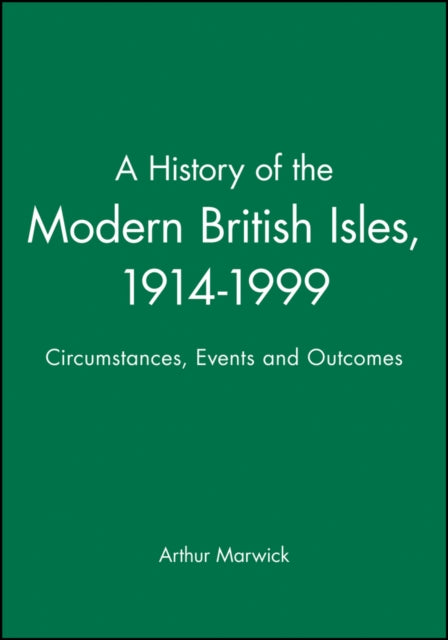 A History of the Modern British Isles, 1914-1999: Circumstances, Events and Outcomes