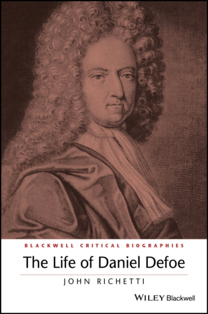 The Life of Daniel Defoe: A Critical Biography