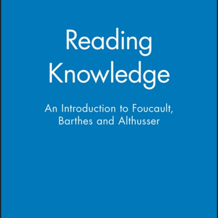 Reading Knowledge: An Introduction to Foucault, Barthes and Althusser