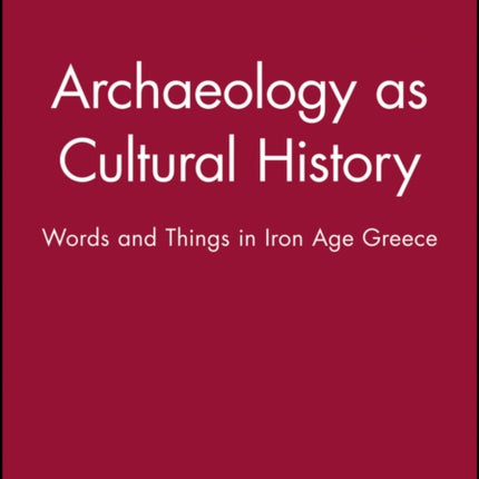 Archaeology as Cultural History: Words and Things in Iron Age Greece