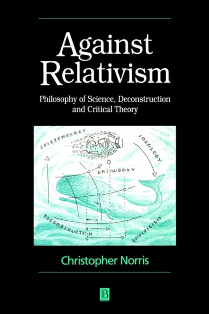 Against Relativism: Philosophy of Science, Deconstruction, and Critical Theory