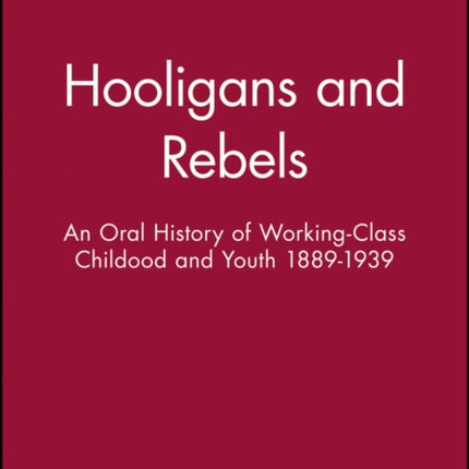 Hooligans and Rebels?: An Oral History of Working-Class Childood and Youth 1889 - 1939