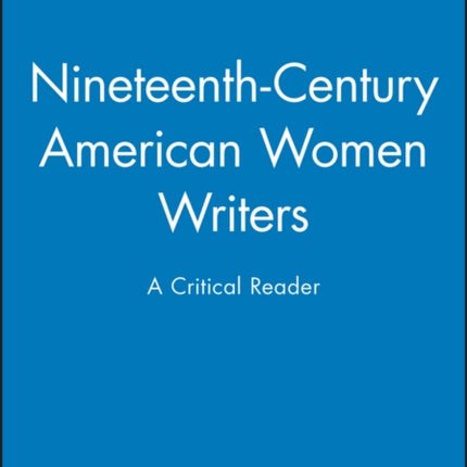 Nineteenth-Century American Women Writers: A Critical Reader