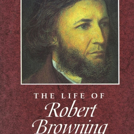 The Life of Robert Browning: A Critical Biography