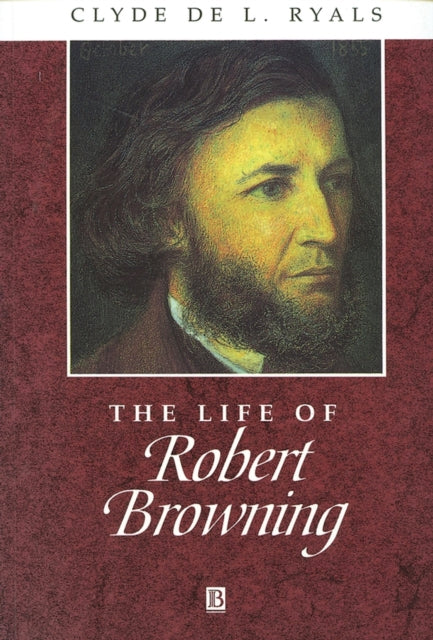 The Life of Robert Browning: A Critical Biography