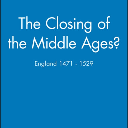 The Closing of the Middle Ages?: England 1471 - 1529