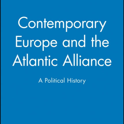 Contemporary Europe and the Atlantic Alliance: A Political History