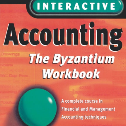 Interactive Accounting - The Byzantium Workbook: A Complete Course in Financial and Management Accounting Techniques