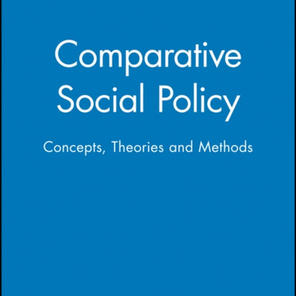 Comparative Social Policy: Concepts, Theories and Methods