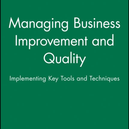 Managing Business Improvement and Quality: Implementing Key Tools and Techniques