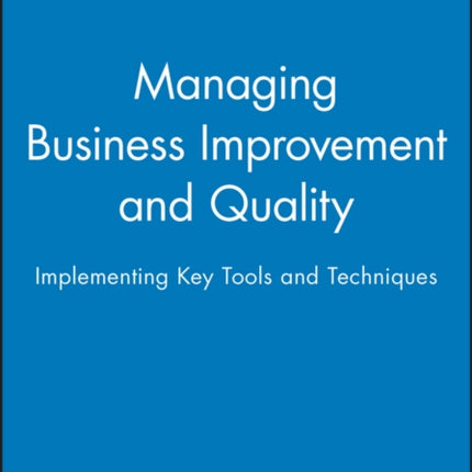 Managing Business Improvement and Quality: Implementing Key Tools and Techniques