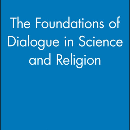 The Foundations of Dialogue in Science and Religion