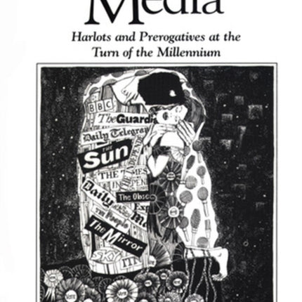 Politics and the Media: Harlots and Prerogatives at the Turn of the Millennium