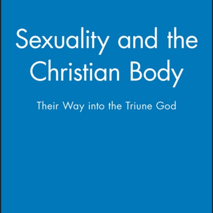 Sexuality and the Christian Body: Their Way into the Triune God