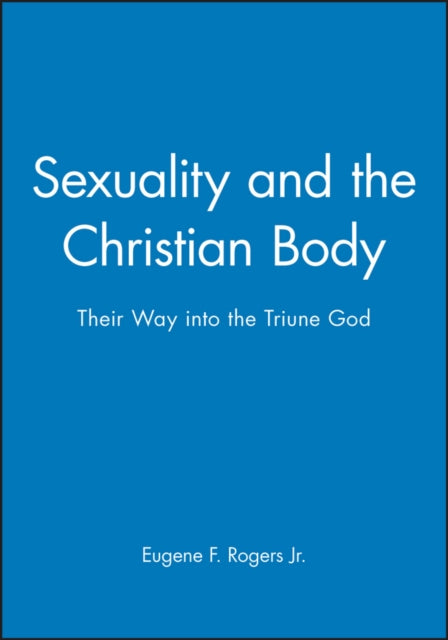 Sexuality and the Christian Body: Their Way into the Triune God