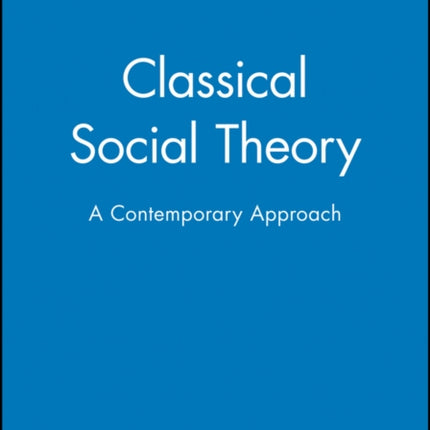 Classical Social Theory: A Contemporary Approach