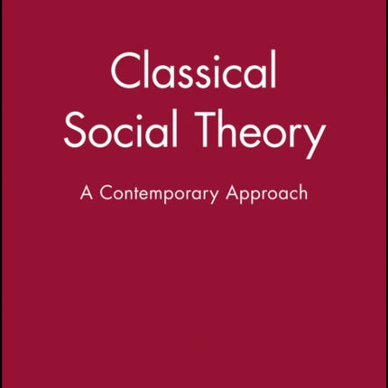 Classical Social Theory: A Contemporary Approach