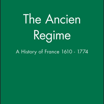 The Ancien Regime: A History of France 1610 - 1774