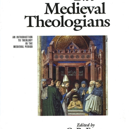 The Medieval Theologians: An Introduction to Theology in the Medieval Period