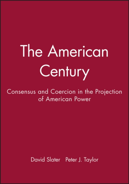 The American Century: Consensus and Coercion in the Projection of American Power