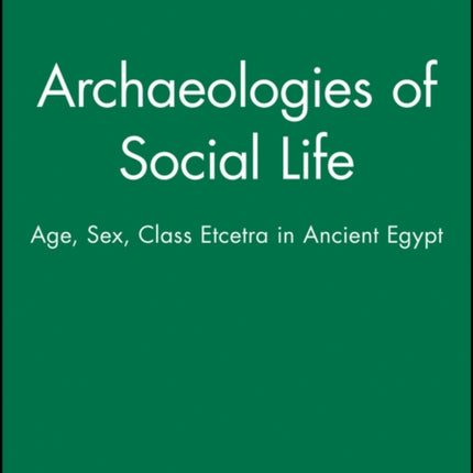 Archaeologies of Social Life: Age, Sex, Class Etcetra in Ancient Egypt