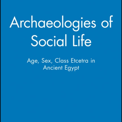 Archaeologies of Social Life: Age, Sex, Class Etcetra in Ancient Egypt