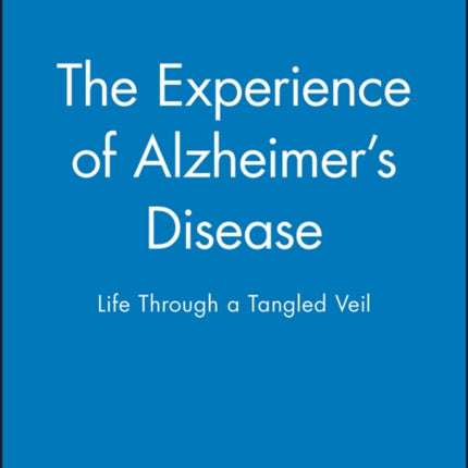 The Experience of Alzheimer's Disease: Life Through a Tangled Veil