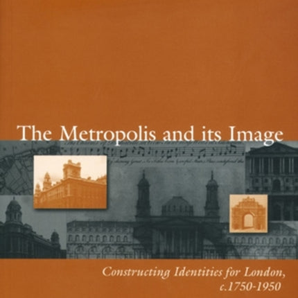 The Metropolis and its Image: Constructing Identities for London, c. 1750-1950