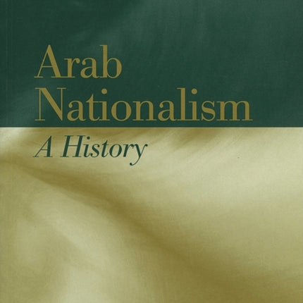 Arab Nationalism: A History Nation and State in the Arab World