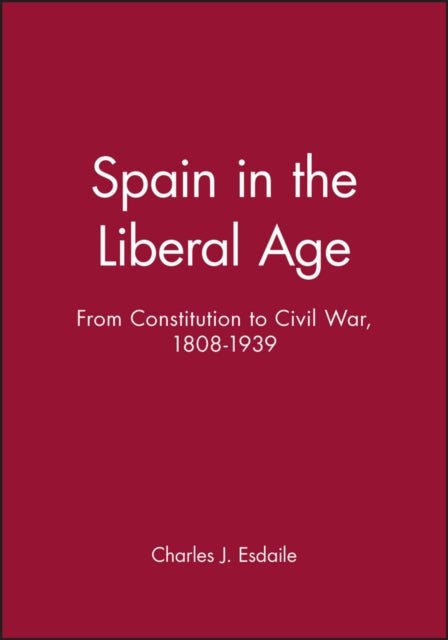 Spain in the Liberal Age: From Constitution to Civil War, 1808-1939