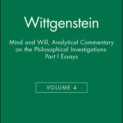 Wittgenstein, Part I: Essays: Mind and Will: Volume 4 of an Analytical Commentary on the Philosophical Investigations