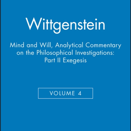 Wittgenstein, Part II: Exegesis §§428-693: Mind and Will: Volume 4 of an Analytical Commentary on the Philosophical Investigations