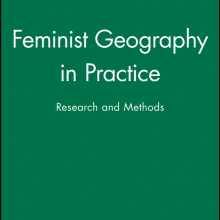 Feminist Geography in Practice: Research and Methods