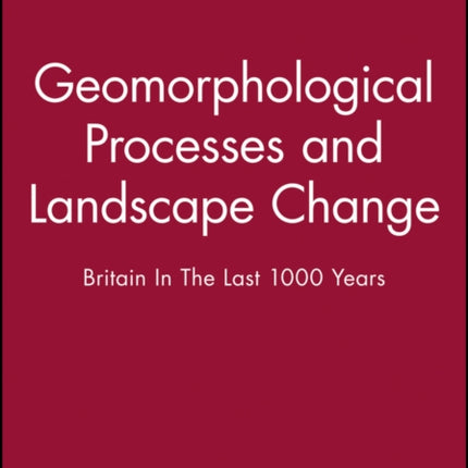 Geomorphological Processes and Landscape Change: Britain In The Last 1000 Years