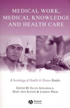 Medical Work, Medical Knowledge and Health Care: A Sociology of Health and Illness Reader